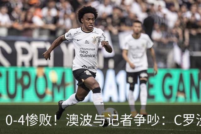 0-4惨败！澳波与记者争吵：C罗没帮助？他进了3个球，你没看比赛